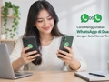 Cara Menggunakan WhatsApp di Dua HP dengan Satu Nomor Terbaru 2026